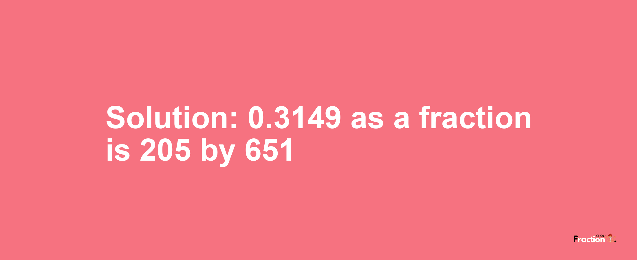 Solution:0.3149 as a fraction is 205/651
